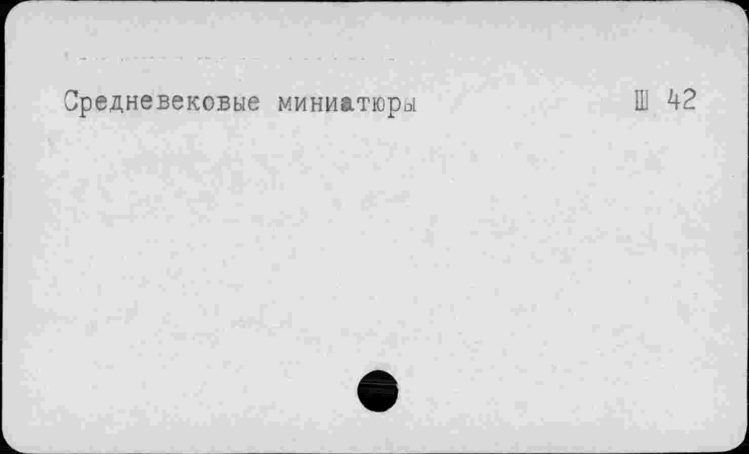 ﻿Средневековые миниатюры
Ш 42